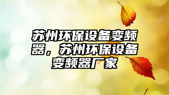 蘇州環(huán)保設(shè)備變頻器，蘇州環(huán)保設(shè)備變頻器廠家