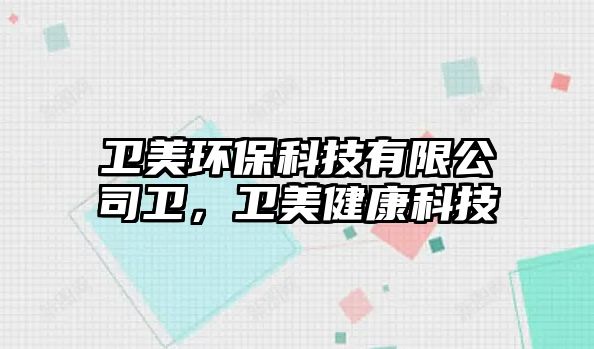 衛(wèi)美環(huán)?？萍加邢薰拘l(wèi)，衛(wèi)美健康科技
