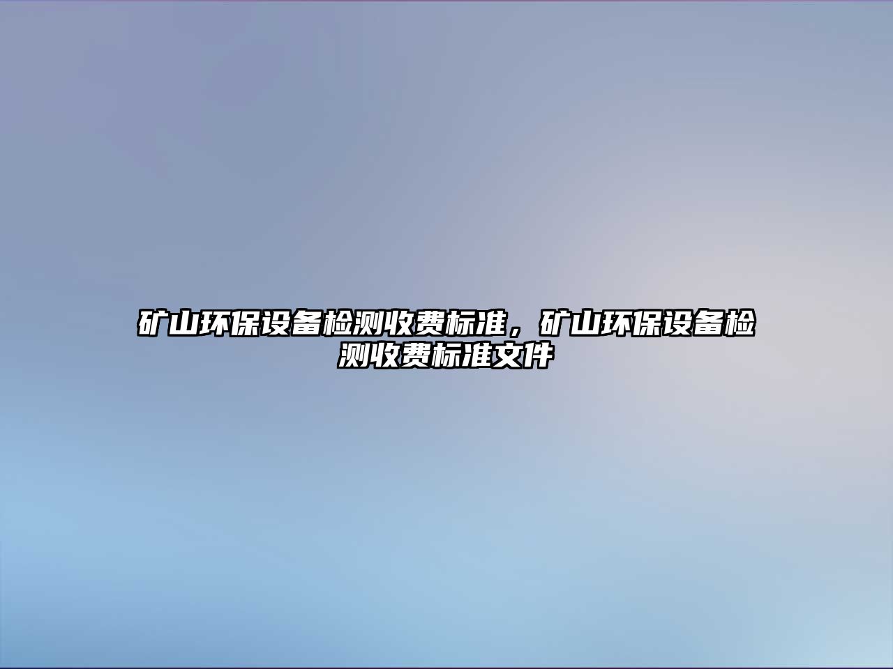 礦山環(huán)保設備檢測收費標準，礦山環(huán)保設備檢測收費標準文件