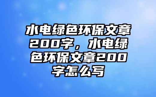 水電綠色環(huán)保文章200字，水電綠色環(huán)保文章200字怎么寫