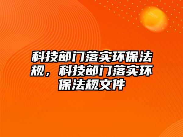 科技部門落實環(huán)保法規(guī)，科技部門落實環(huán)保法規(guī)文件