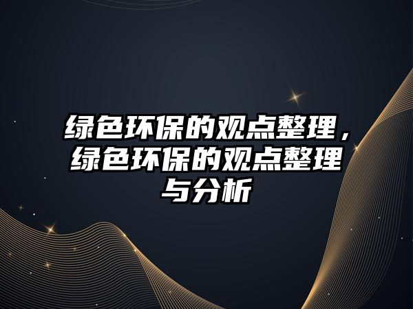綠色環(huán)保的觀點整理，綠色環(huán)保的觀點整理與分析