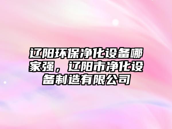 遼陽環(huán)保凈化設(shè)備哪家強(qiáng)，遼陽市凈化設(shè)備制造有限公司