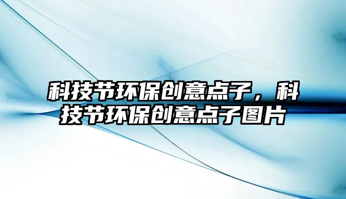 科技節(jié)環(huán)保創(chuàng)意點子，科技節(jié)環(huán)保創(chuàng)意點子圖片