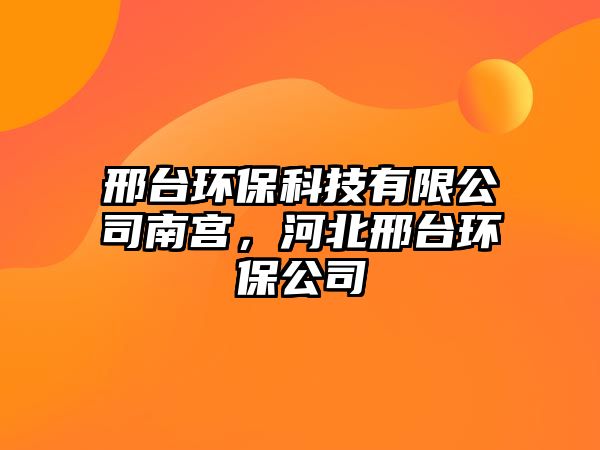 邢臺環(huán)保科技有限公司南宮，河北邢臺環(huán)保公司