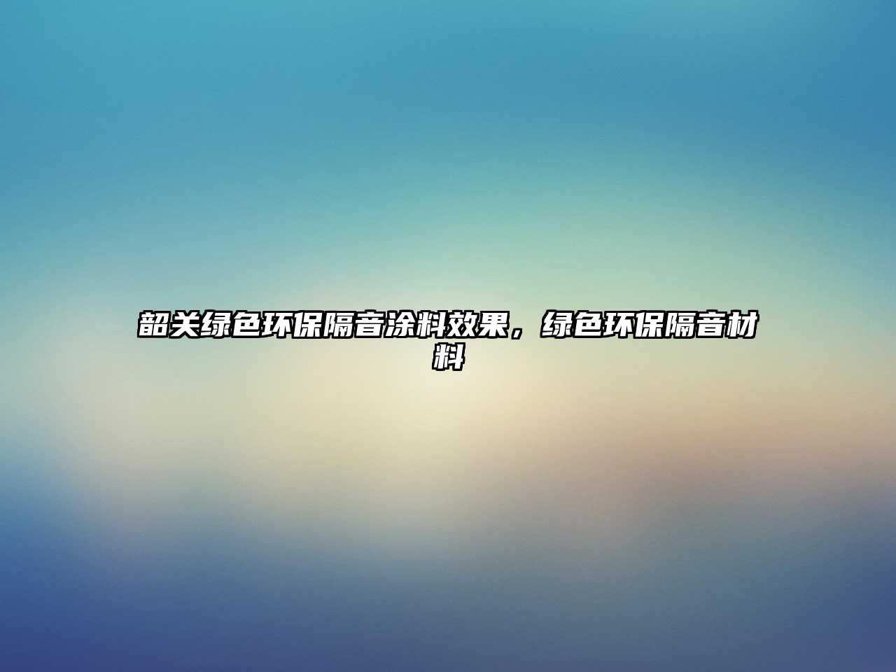 韶關(guān)綠色環(huán)保隔音涂料效果，綠色環(huán)保隔音材料