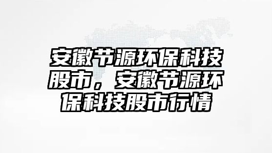 安徽節(jié)源環(huán)?？萍脊墒?，安徽節(jié)源環(huán)?？萍脊墒行星?/> 
									</a>
									<h4 class=