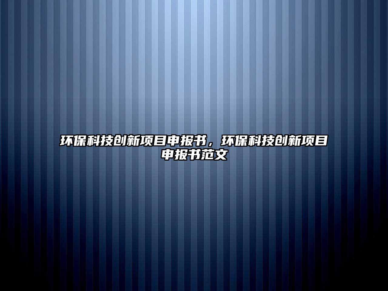 環(huán)?？萍紕?chuàng)新項(xiàng)目申報(bào)書(shū)，環(huán)?？萍紕?chuàng)新項(xiàng)目申報(bào)書(shū)范文
