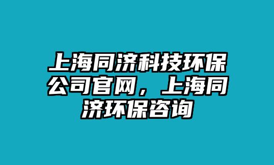 上海同濟科技環(huán)保公司官網(wǎng)，上海同濟環(huán)保咨詢