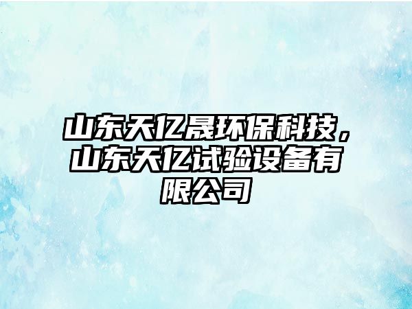 山東天億晟環(huán)?？萍迹綎|天億試驗(yàn)設(shè)備有限公司
