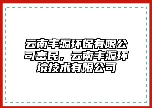 云南豐源環(huán)保有限公司富民，云南豐源環(huán)境技術(shù)有限公司