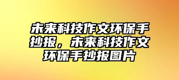 未來科技作文環(huán)保手抄報，未來科技作文環(huán)保手抄報圖片