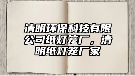 清明環(huán)?？萍加邢薰炯垷艋\廠，清明紙燈籠廠家
