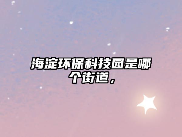 海淀環(huán)?？萍紙@是哪個(gè)街道，