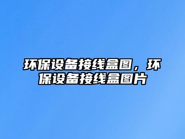 環(huán)保設(shè)備接線盒圖，環(huán)保設(shè)備接線盒圖片