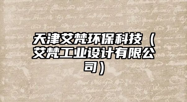 天津艾梵環(huán)?？萍迹ò蠊I(yè)設(shè)計有限公司）