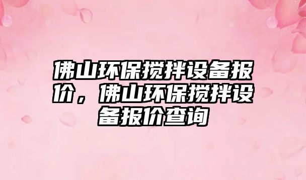 佛山環(huán)保攪拌設(shè)備報價，佛山環(huán)保攪拌設(shè)備報價查詢