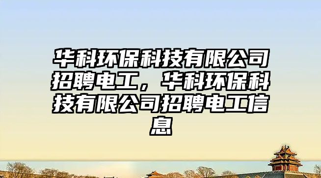 華科環(huán)?？萍加邢薰菊衅鸽姽?，華科環(huán)保科技有限公司招聘電工信息