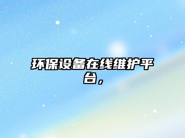 環(huán)保設(shè)備在線維護(hù)平臺(tái)，