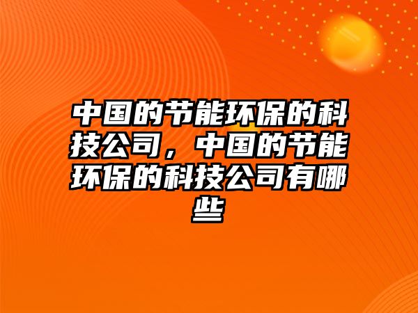 中國(guó)的節(jié)能環(huán)保的科技公司，中國(guó)的節(jié)能環(huán)保的科技公司有哪些