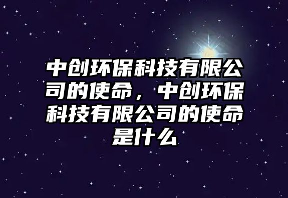 中創(chuàng)環(huán)?？萍加邢薰镜氖姑?，中創(chuàng)環(huán)?？萍加邢薰镜氖姑鞘裁? class=