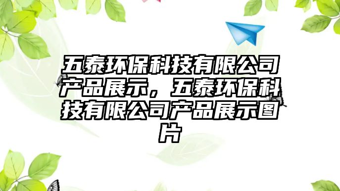 五泰環(huán)?？萍加邢薰井a(chǎn)品展示，五泰環(huán)?？萍加邢薰井a(chǎn)品展示圖片