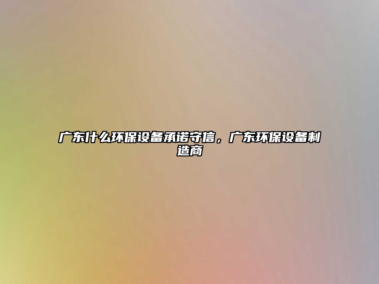 廣東什么環(huán)保設(shè)備承諾守信，廣東環(huán)保設(shè)備制造商