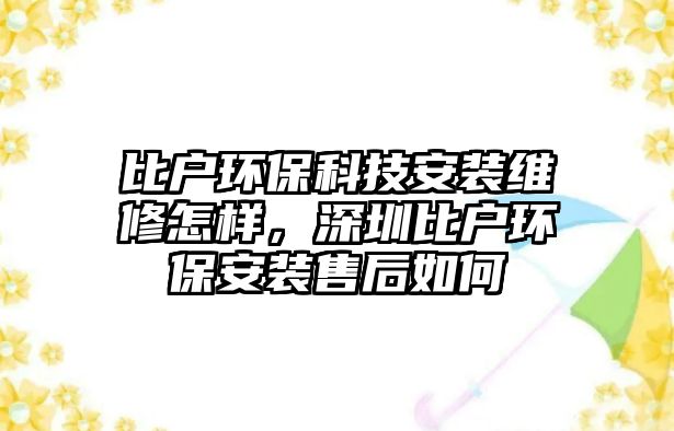 比戶環(huán)?？萍及惭b維修怎樣，深圳比戶環(huán)保安裝售后如何
