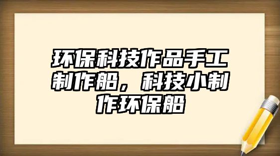 環(huán)?？萍甲髌肥止ぶ谱鞔萍夹≈谱鳝h(huán)保船