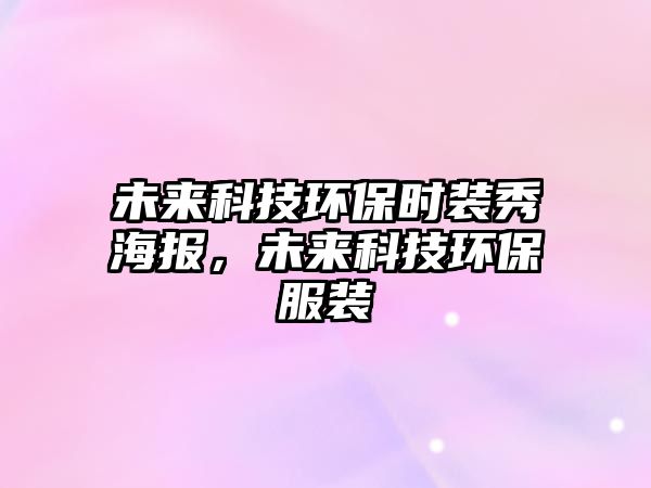 未來科技環(huán)保時裝秀海報，未來科技環(huán)保服裝