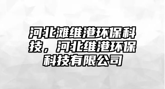 河北灘維港環(huán)?？萍迹颖本S港環(huán)?？萍加邢薰?/> 
									</a>
									<h4 class=