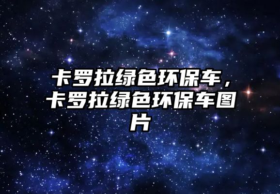 卡羅拉綠色環(huán)保車，卡羅拉綠色環(huán)保車圖片