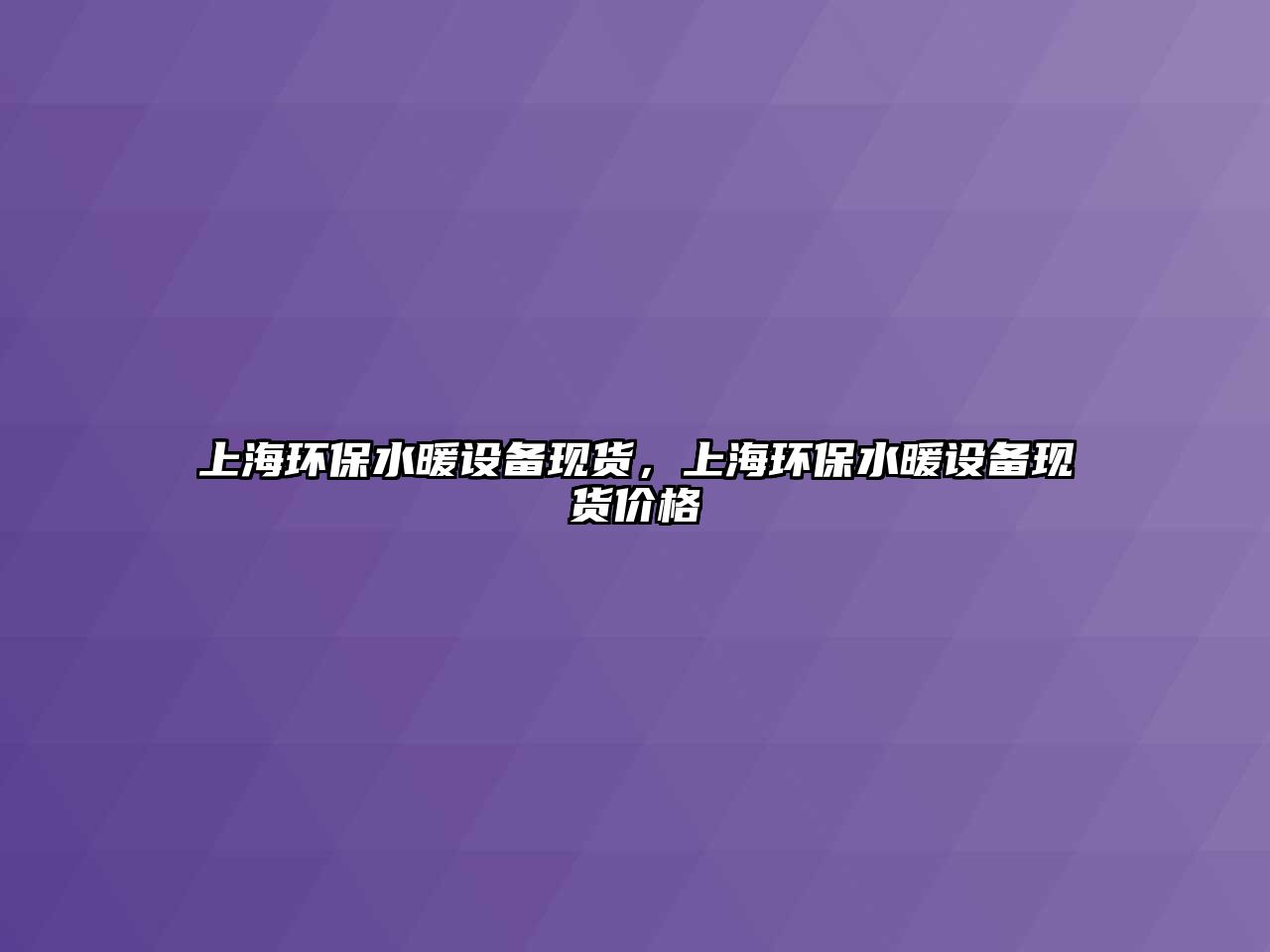 上海環(huán)保水暖設(shè)備現(xiàn)貨，上海環(huán)保水暖設(shè)備現(xiàn)貨價格