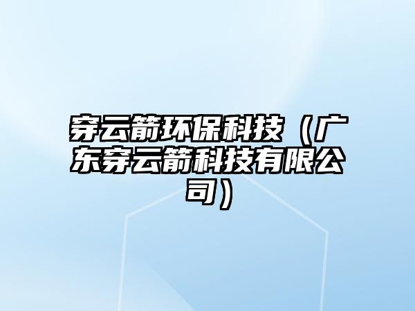 穿云箭環(huán)保科技（廣東穿云箭科技有限公司）