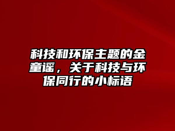 科技和環(huán)保主題的金童謠，關于科技與環(huán)保同行的小標語