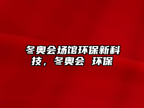 冬奧會場館環(huán)保新科技，冬奧會 環(huán)保