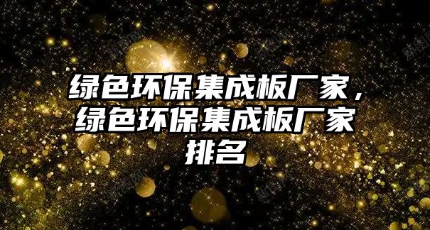 綠色環(huán)保集成板廠家，綠色環(huán)保集成板廠家排名