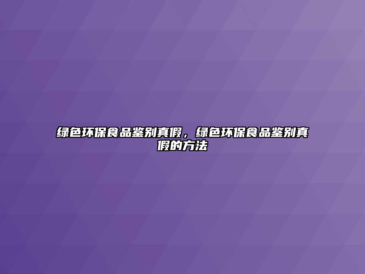 綠色環(huán)保食品鑒別真假，綠色環(huán)保食品鑒別真假的方法