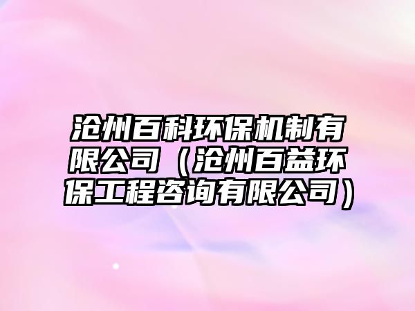 滄州百科環(huán)保機制有限公司（滄州百益環(huán)保工程咨詢有限公司）