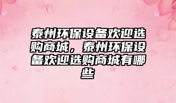 泰州環(huán)保設備歡迎選購商城，泰州環(huán)保設備歡迎選購商城有哪些