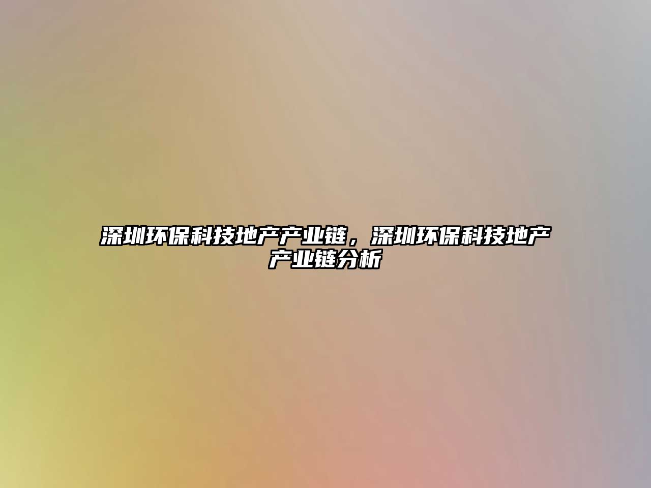 深圳環(huán)保科技地產(chǎn)產(chǎn)業(yè)鏈，深圳環(huán)?？萍嫉禺a(chǎn)產(chǎn)業(yè)鏈分析