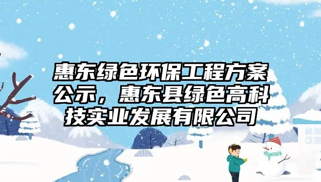 惠東綠色環(huán)保工程方案公示，惠東縣綠色高科技實業(yè)發(fā)展有限公司