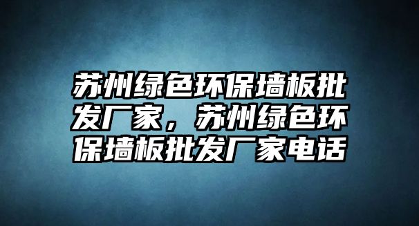蘇州綠色環(huán)保墻板批發(fā)廠(chǎng)家，蘇州綠色環(huán)保墻板批發(fā)廠(chǎng)家電話(huà)