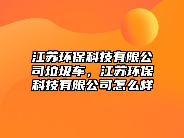 江蘇環(huán)?？萍加邢薰纠?，江蘇環(huán)保科技有限公司怎么樣