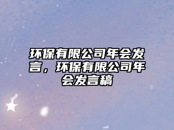 環(huán)保有限公司年會(huì)發(fā)言，環(huán)保有限公司年會(huì)發(fā)言稿