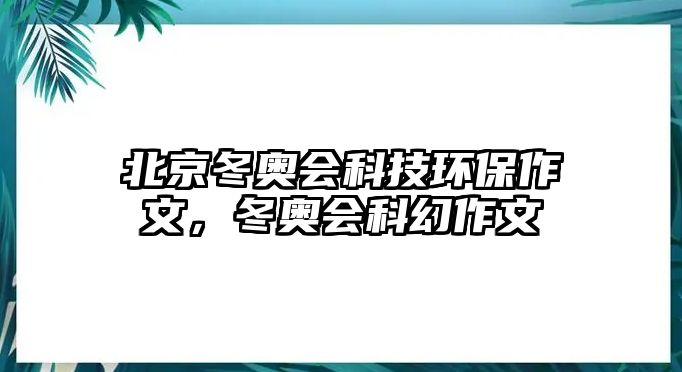 北京冬奧會(huì)科技環(huán)保作文，冬奧會(huì)科幻作文