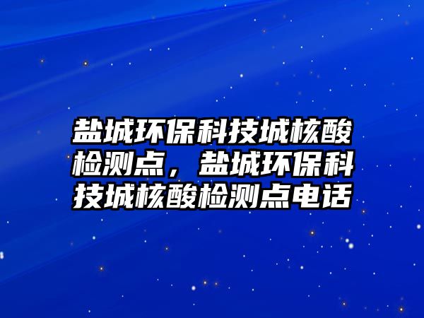 鹽城環(huán)?？萍汲呛怂釞z測點，鹽城環(huán)?？萍汲呛怂釞z測點電話
