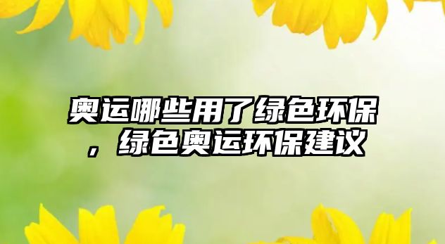 奧運(yùn)哪些用了綠色環(huán)保，綠色奧運(yùn)環(huán)保建議