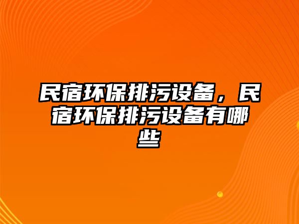 民宿環(huán)保排污設(shè)備，民宿環(huán)保排污設(shè)備有哪些