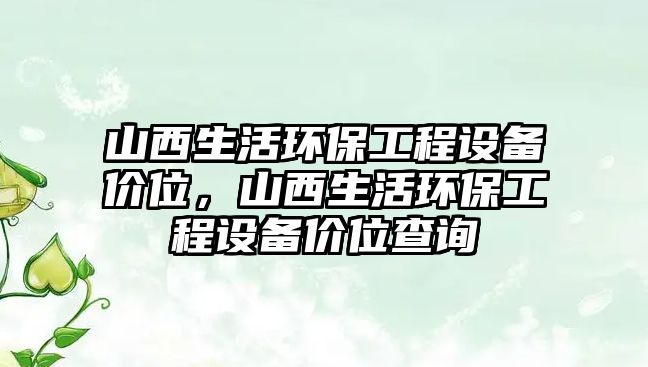 山西生活環(huán)保工程設(shè)備價(jià)位，山西生活環(huán)保工程設(shè)備價(jià)位查詢